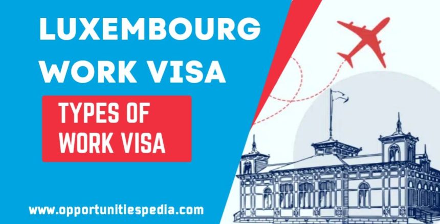 Luxembourg Work VISA 2025 Application Process (Types of Work Visa)