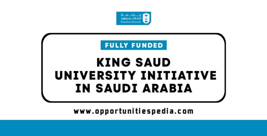 King Saud University Initiative 2025-26 in Saudi Arabia (Fully Funded)