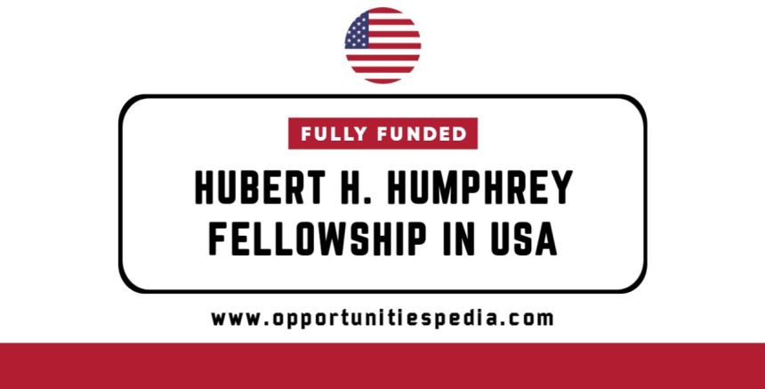 Hubert H. Humphrey Fellowship 2026 in USA (Fully Funded)